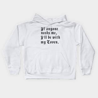 If anyone needs me, I’ll be with my coven. Kids Hoodie